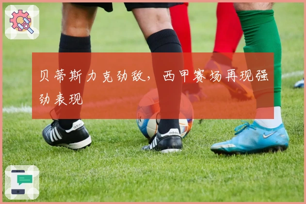 贝蒂斯力克劲敌，西甲赛场再现强劲表现