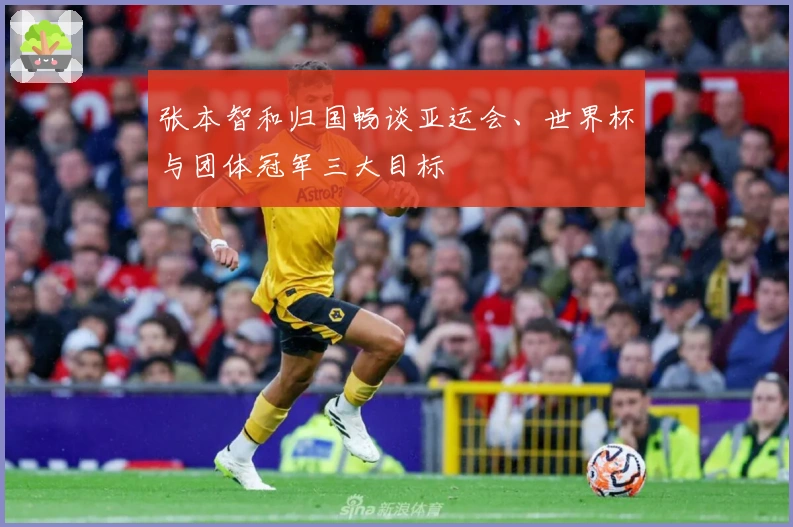 张本智和归国畅谈亚运会、世界杯与团体冠军三大目标